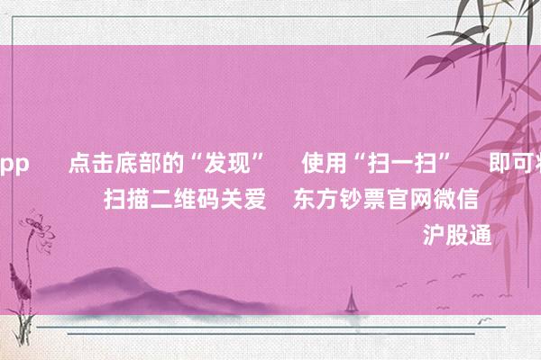 赌钱赚钱app 点击底部的“发现” 使用“扫一扫” 即可将网页共享至一又友圈 扫描二维码关爱 东方钞票官网微信 沪股通 深股通