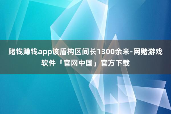 赌钱赚钱app该盾构区间长1300余米-网赌游戏软件「官网中国」官方下载
