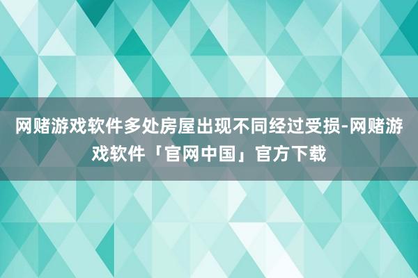 网赌游戏软件多处房屋出现不同经过受损-网赌游戏软件「官网中国」官方下载