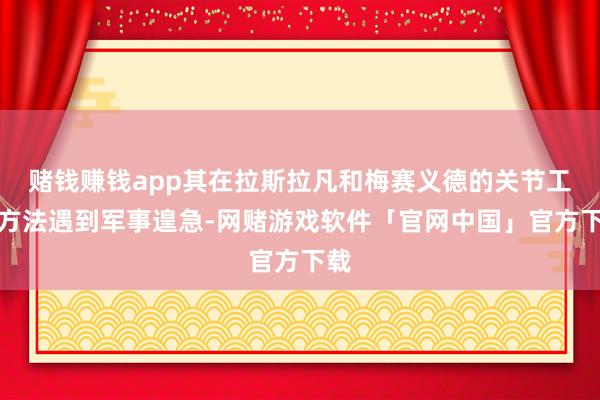 赌钱赚钱app其在拉斯拉凡和梅赛义德的关节工业方法遇到军事遑急-网赌游戏软件「官网中国」官方下载