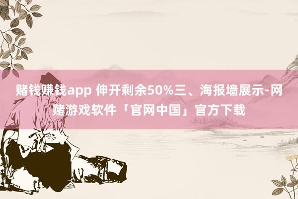 赌钱赚钱app 伸开剩余50%三、海报墙展示-网赌游戏软件「官网中国」官方下载