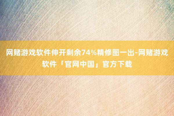 网赌游戏软件伸开剩余74%精修图一出-网赌游戏软件「官网中国」官方下载
